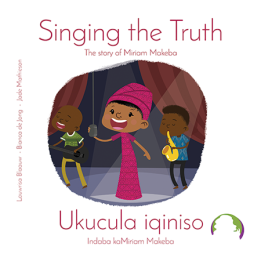 Singing The Truth: The Story Of Miriam Makeba Ukucula Iqiniso: Indaba Ka Miriam Makeba