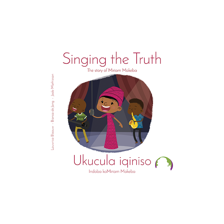 Singing The Truth: The Story Of Miriam Makeba Ukucula Iqiniso: Indaba Ka Miriam Makeba